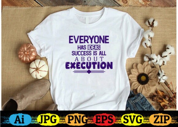 Everyone Has Ideas. Success is All About Execution